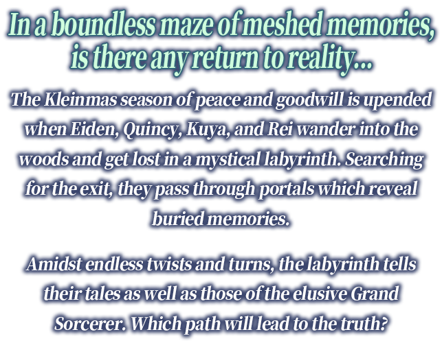 In a boundless maze of meshed memories, is there any return to reality...The Kleinmas season of peace and goodwill is upended when Eiden, Quincy, Kuya, and Rei wander into the woods and get lost in a mystical labyrinth. Searching for the exit, they pass through portals which reveal buried memories.Amidst endless twists and turns, the labyrinth tells their tales as well as those of the elusive Grand Sorcerer. Which path will lead to the truth? Open the door to a new world and embark on an otherworldly adventure with men, men, and more men!